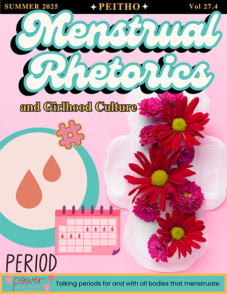 A poster. At the top is a black bar with the following text in a serif font: “Summer 2025,” “Peitho,” and “Vol. 27.4.” Underneath that are the words “Menstrual Rhetorics” in a large handwriting font (white with light turquoise offset), and under that, “and Girlhood Culture” in a light orange font. On the right side of the image is an assemblage of red flowers on a menstrual pad. On the left side, a circle with two dark coral drops in the middle and a # sign at the top of the circle. Toward the bottom of the image is a calendar with drops on specific dates indicating a menstrual period. At the bottom of the image are the words “PERIOD power,” and “Talking periods for and with all bodies that menstruate.”